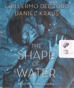 The Shape of Water written by Guillermo Del Toro and Daniel Kraus performed by Jenna Lamia on CD (Unabridged)